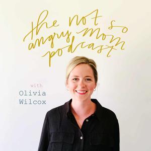 The Not So Angry Mom by With Olivia Wilcox