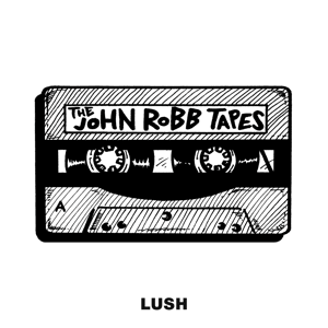 The John Robb Tapes by Lush