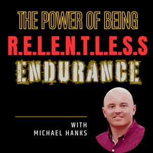The Power of Being R.E.L.E.N.T.L.E.S.S: Endurance by Michael Hanks