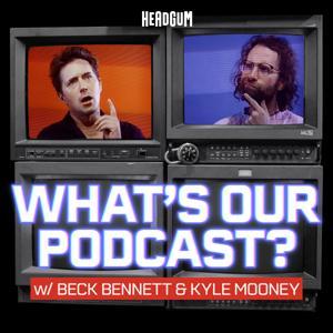 What's Our Podcast? with Beck Bennett and Kyle Mooney by Headgum