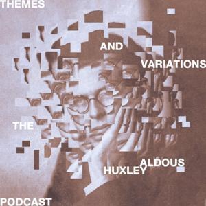 Themes and Variations: The Aldous Huxley Podcast by Themes and Variations