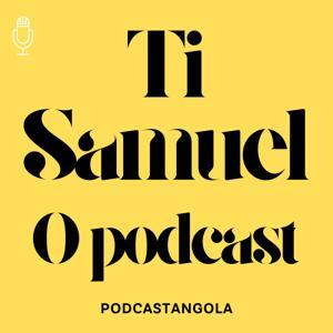 TI SAMUEL O PODCAST by Podcastangola