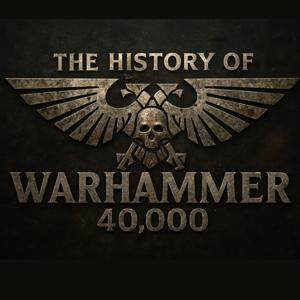 The History of 40k by The 40K Lorecast