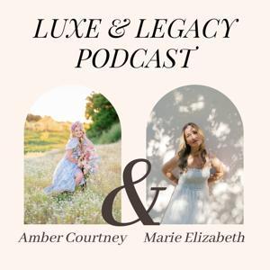 Luxe & Legacy Podcast by Marie Elizabeth and Amber Courtney