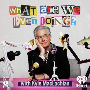 What Are We Even Doing? with Kyle MacLachlan by iHeartPodcasts