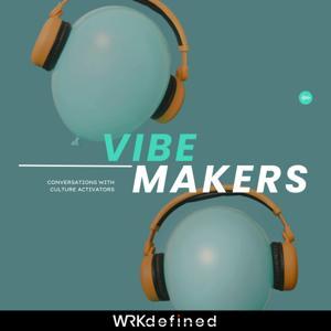 Vibemakers by WRKdefined Podcast Network