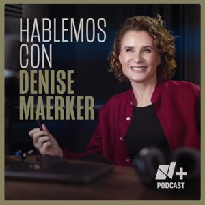 Hablemos con Denise Maerker by N+ Podcast