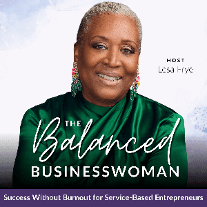 The Balanced Businesswoman | Mindset, Burnout, Time-Management, Work-Life Balance, Systems by Lesa Frye | Life Coach, Business Coach, Realtor, God-Led Business Owner