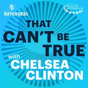 That Can't Be True with Chelsea Clinton by Lemonada Media & The Clinton Foundation