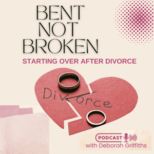 Bent Not Broken: Starting Over After Divorce by Deborah Griffiths