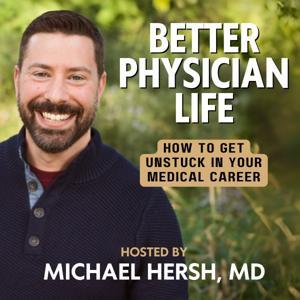 Better Physician Life: How to Get Unstuck in Your Medical Career by Doctor Podcast Network, Physician Coach, Michael Hersh MD