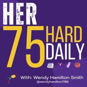 Her 75 Hard Daily by Wendy Hamilton | Her 75 Hard Daily Podcast