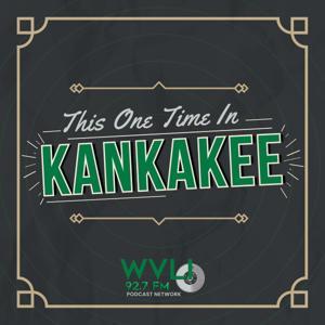This One Time in Kankakee by WVLI Podcast Network
