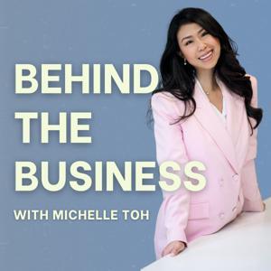 Behind the Business with Michelle Toh by Michelle Toh
