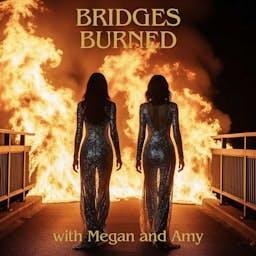 Bridges Burned by Megan and Amy