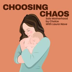 Choosing Chaos: Solo Motherhood by Choice by Laura Nave