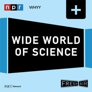 Fresh Air: Wide World of Science by NPR