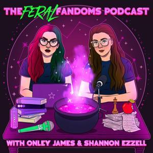 The Feral Fandoms Podcast by Onley James & Shannon Ezzell