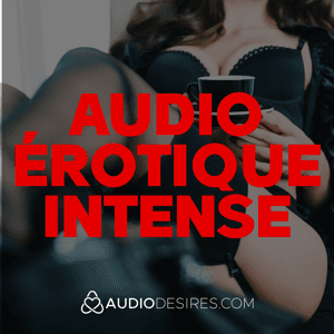 Audio érotique intense by Audiodesires
