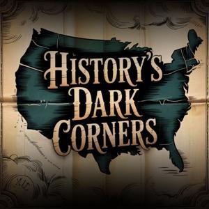 History’s Dark Corners by historysdarkcornerspodcast
