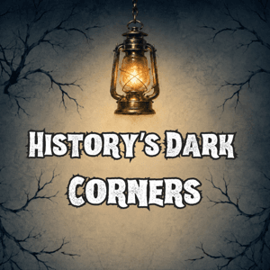 History’s Dark Corners by historysdarkcornerspodcast