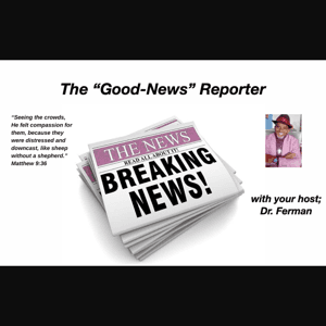THE GOOD NEWS REPORTER with DR. FERMAN by Dr. Ferman Felder