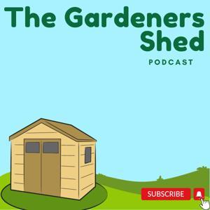 The Gardeners Shed Podcast by Sam graham
