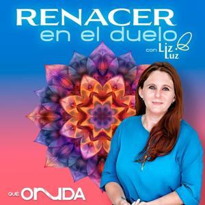 Renacer en el Duelo con Liz Luz by Nueva Network | Qué Onnda