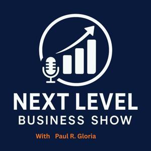 Paul R. Gloria: Next Level Business Power Podcast by PaulGloria82