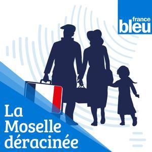 La Moselle Déracinée de France Bleu Lorraine Nord by ICI
