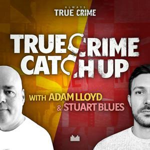 True Crime Catch Up with Adam Lloyd and Stuart Blues by Always True Crime