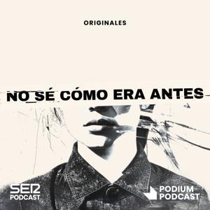 No sé cómo era antes by Podium / SER Podcast