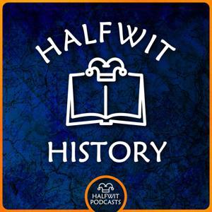 Halfwit History by Halfwit Podcasts
