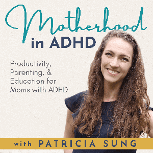 Motherhood in ADHD – Parenting with ADHD, Productivity Tips, Brain based Science, Attention Deficit Hyperactivity Disorder Education to Help Moms with Adult ADHD by Patricia Sung | ADHD Coach for Moms with ADHD