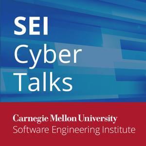 SEI Cyber Talks by Members of Technical Staff