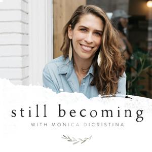 Still Becoming with Monica DiCristina by Monica DiCristina