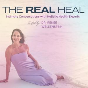 The Real Heal - Intimate Conversations with Holistic Health Experts by Dr. Renee Wellenstein