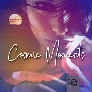 Cosmic Moments by That's Not Canon Productions
