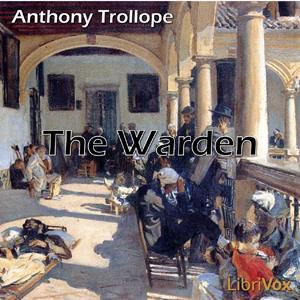 Warden, The by Anthony Trollope (1815 - 1882) by LibriVox
