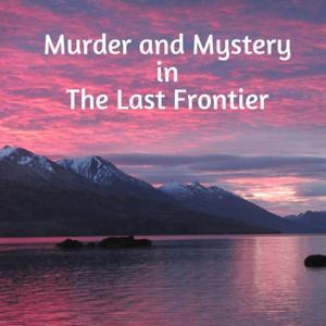 Murder and Mystery in the Last Frontier by Robin Barefield
