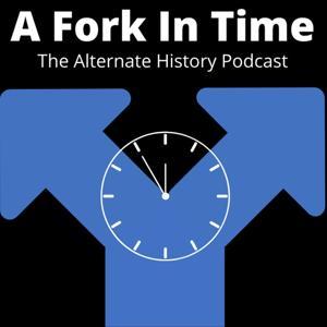 A Fork In Time: The Alternate History Podcast by A Fork In Time