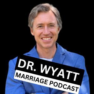 Dr. Wyatt Marriage Podcast by Dr. Wyatt Fisher