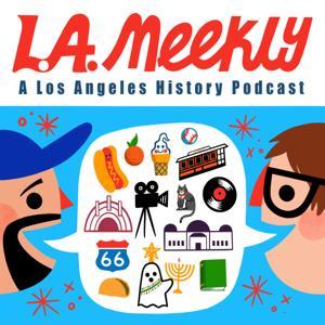 L.A. Meekly: A Los Angeles History Podcast by Daniel Zafran & Greg Gonzalez & the history of Los Angeles