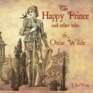 Happy Prince and Other Tales (version 4 dramatic reading), The by Oscar Wilde (1854 - 1900) by LibriVox
