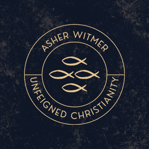 Unfeigned Christianity by Asher Witmer