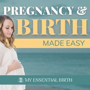 Pregnancy & Birth Made Easy by My Essential Birth