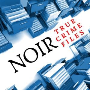 NOIR True Crime Files Podcast by NOIR True Crime Files