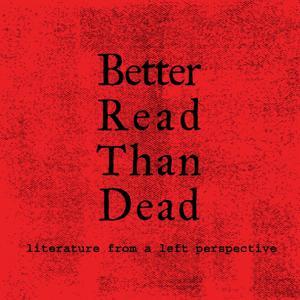 Better Read than Dead: Literature from a Left Perspective by Better Read