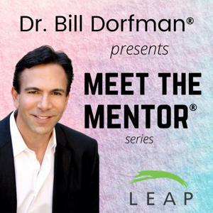 Dr. Bill Dorfman® Podcast presents Meet the Mentor® Series by Dr. Bill Dorfman®
