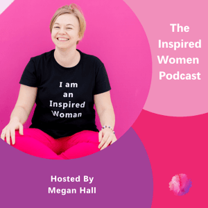 The Inspired Women Podcast by Megan Ann Hall
